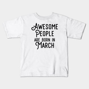 Awesome People Are Born In March (Black Text) Kids T-Shirt